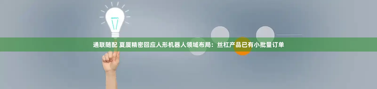 通联随配 夏厦精密回应人形机器人领域布局：丝杠产品已有小批量订单