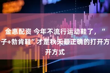 金惠配资 今年不流行运动鞋了，“裙子+勃肯鞋”才是秋天最正确的打开方式
