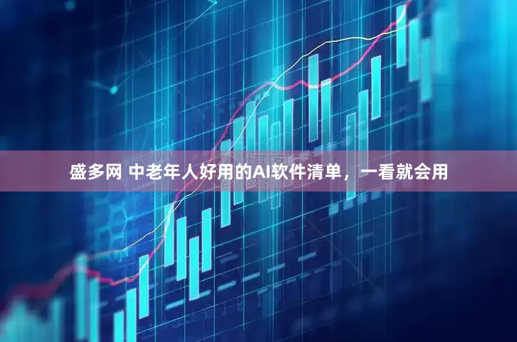 盛多网 中老年人好用的AI软件清单，一看就会用