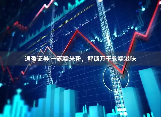 通盈证券 一碗糯米粉，解锁万千软糯滋味