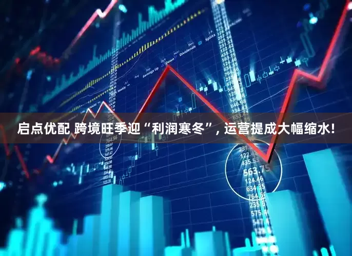 启点优配 跨境旺季迎“利润寒冬”, 运营提成大幅缩水!