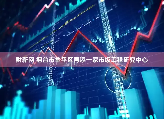 财新网 烟台市牟平区再添一家市级工程研究中心